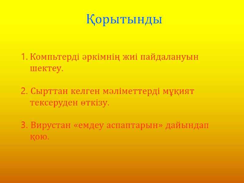 Қорытынды Компьтерді әркімнің жиі пайдалануын шектеу.  2. Сырттан келген мәліметтерді мұқият тексеруден өткізу.